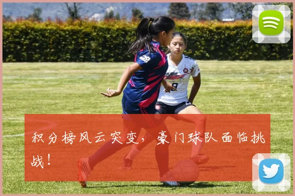 积分榜风云突变，豪门球队面临挑战！