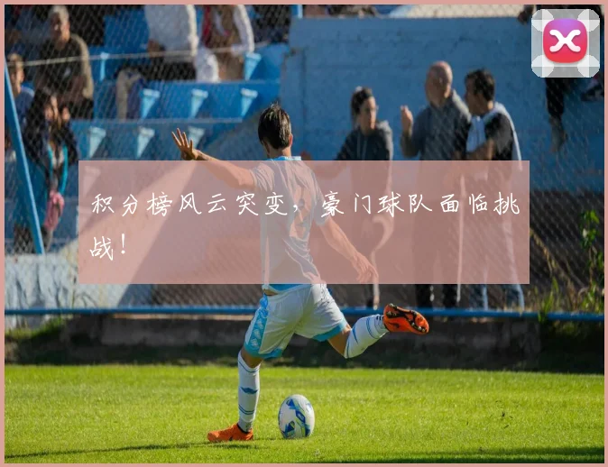 积分榜风云突变，豪门球队面临挑战！