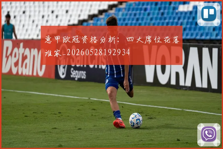 意甲欧冠资格分析:四大席位花落谁家_20260528192934