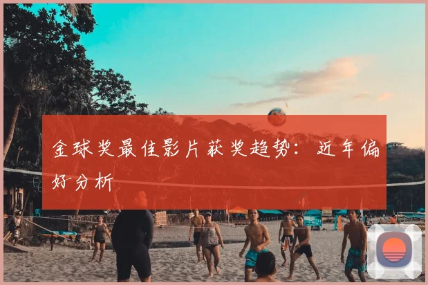 金球奖最佳影片获奖趋势：近年偏好分析