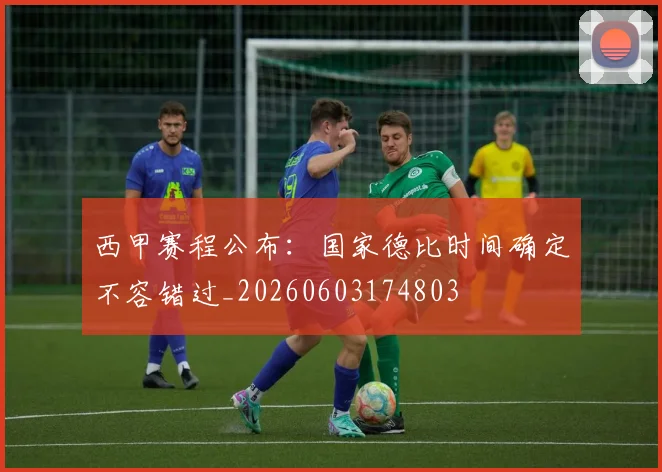 西甲赛程公布：国家德比时间确定不容错过_20260603174803